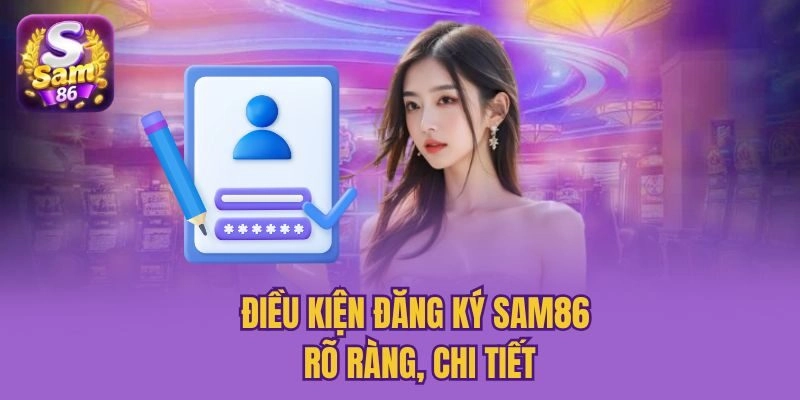 Điều kiện đăng ký Sam86 rõ ràng, chi tiết